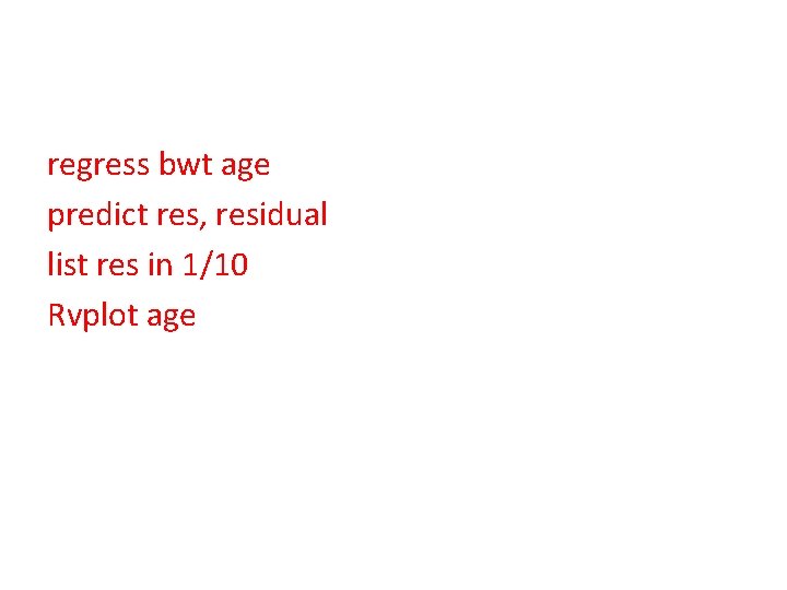 regress bwt age predict res, residual list res in 1/10 Rvplot age 