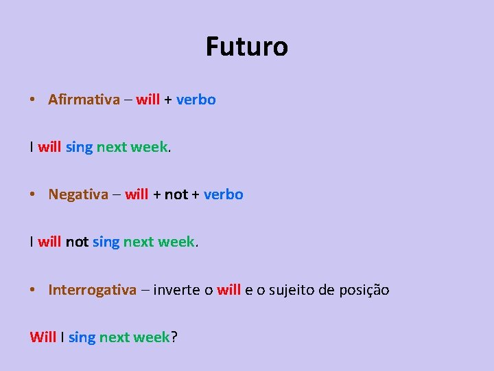 Futuro • Afirmativa – will + verbo I will sing next week. • Negativa