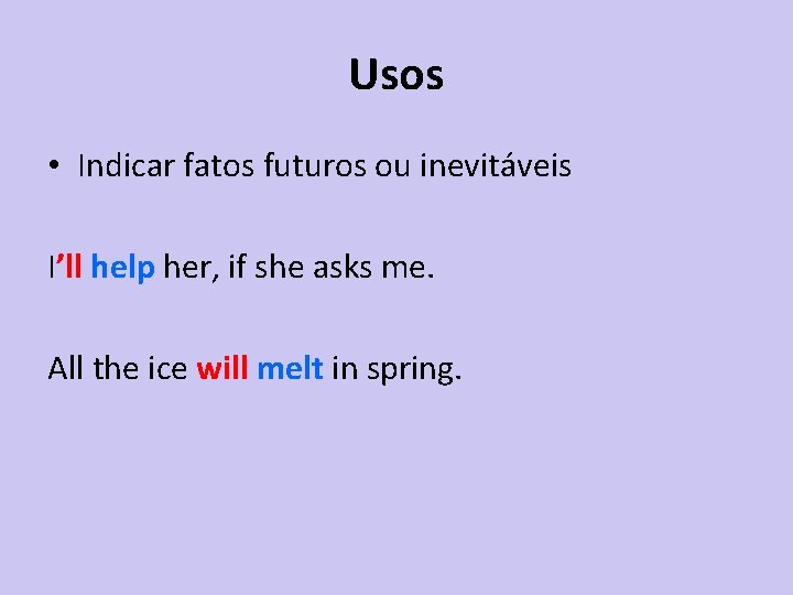 Usos • Indicar fatos futuros ou inevitáveis I’ll help her, if she asks me.