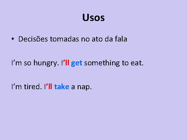 Usos • Decisões tomadas no ato da fala I’m so hungry. I’ll get something
