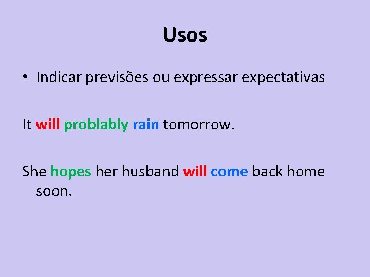 Usos • Indicar previsões ou expressar expectativas It will problably rain tomorrow. She hopes