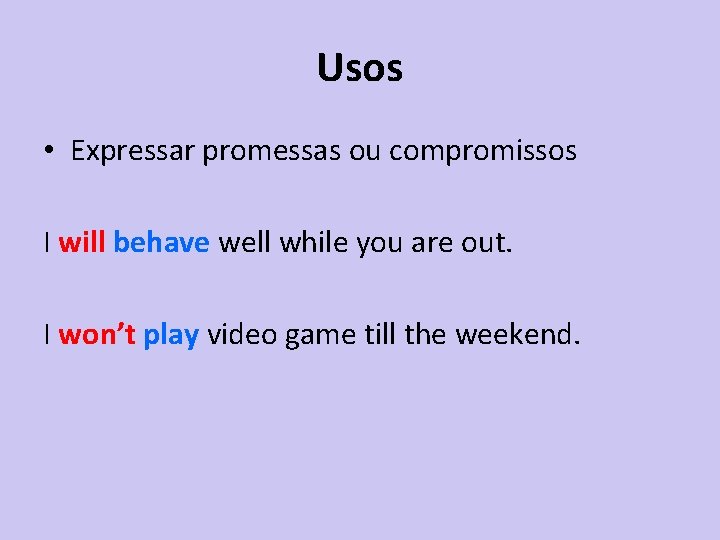 Usos • Expressar promessas ou compromissos I will behave well while you are out.