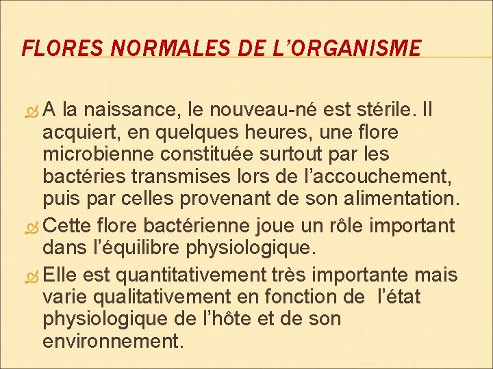 FLORES NORMALES DE L’ORGANISME A la naissance, le nouveau-né est stérile. Il acquiert, en FLORES NORMALES DE L’ORGANISME A la naissance, le nouveau-né est stérile. Il acquiert, en