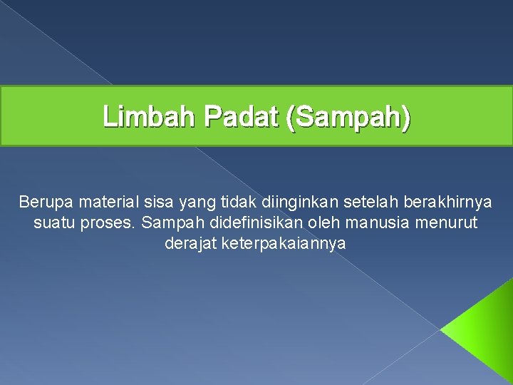 Limbah Padat (Sampah) Berupa material sisa yang tidak diinginkan setelah berakhirnya suatu proses. Sampah