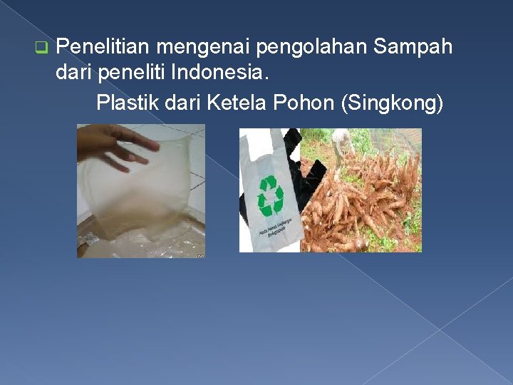 q Penelitian mengenai pengolahan Sampah dari peneliti Indonesia. Plastik dari Ketela Pohon (Singkong) 