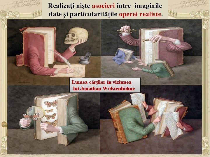 Realizaţi nişte asocieri între imaginile date şi particularităţile operei realiste. Lumea cărţilor în viziunea