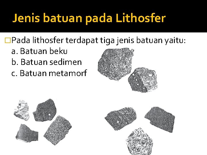 Jenis batuan pada Lithosfer �Pada lithosfer terdapat tiga jenis batuan yaitu: a. Batuan beku