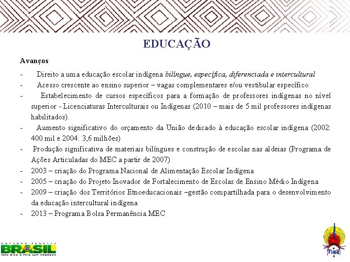  EDUCAÇÃO Avanços - - Direito a uma educação escolar indígena bilíngue, específica, diferenciada