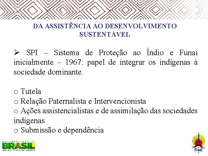  DA ASSISTÊNCIA AO DESENVOLVIMENTO SUSTENTÁVEL Ø SPI – Sistema de Proteção ao Índio