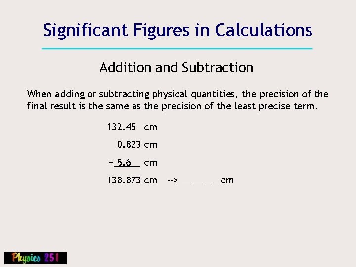 Significant Figures in Calculations Addition and Subtraction When adding or subtracting physical quantities, the
