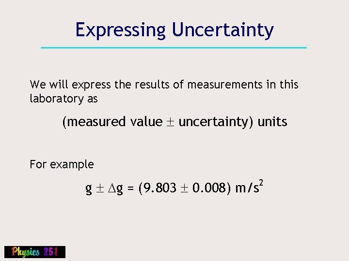 Expressing Uncertainty We will express the results of measurements in this laboratory as (measured