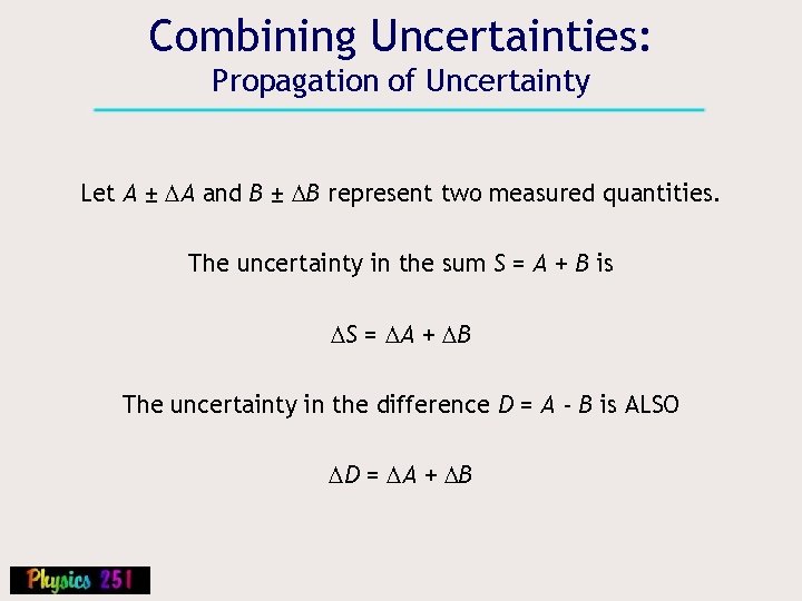 Combining Uncertainties: Propagation of Uncertainty Let A ± DA and B ± DB represent