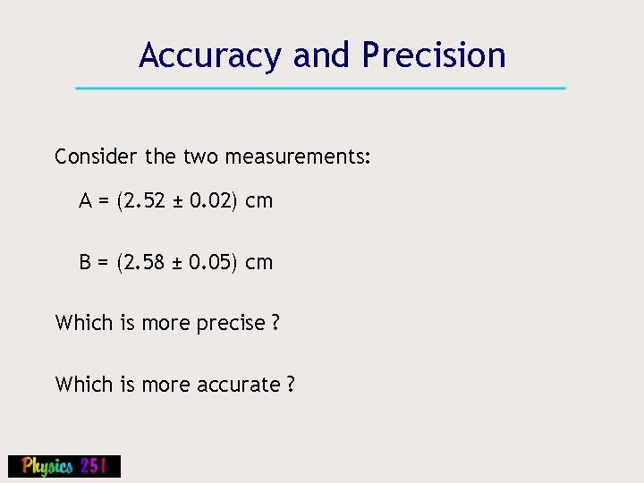 Accuracy and Precision Consider the two measurements: A = (2. 52 ± 0. 02)