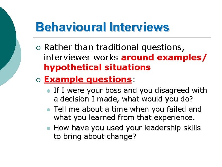 Behavioural Interviews ¡ ¡ Rather than traditional questions, interviewer works around examples/ hypothetical situations