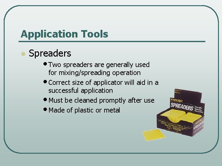 Application Tools l Spreaders • Two spreaders are generally used for mixing/spreading operation •