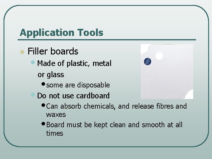 Application Tools l Filler boards • Made of plastic, metal or glass • some