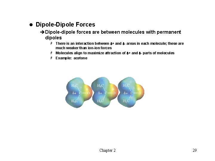 l Dipole-Dipole Forces èDipole-dipole forces are between molecules with permanent dipoles There is an
