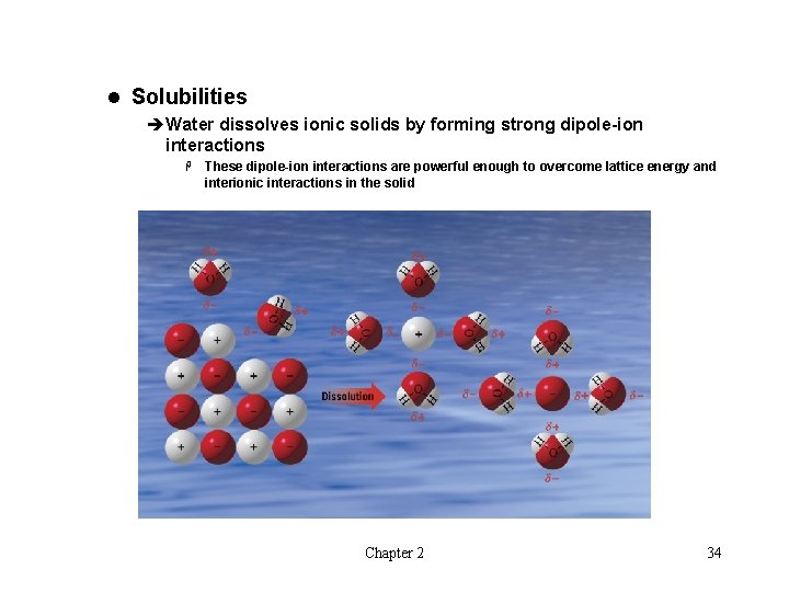 l Solubilities èWater dissolves ionic solids by forming strong dipole-ion interactions H These dipole-ion