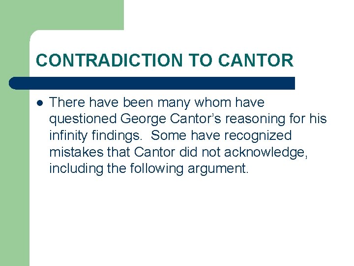 CONTRADICTION TO CANTOR l There have been many whom have questioned George Cantor’s reasoning