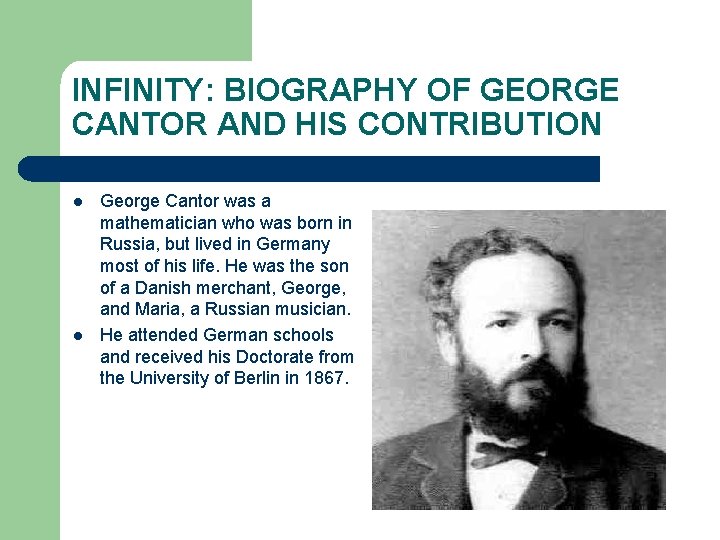 INFINITY: BIOGRAPHY OF GEORGE CANTOR AND HIS CONTRIBUTION l l George Cantor was a