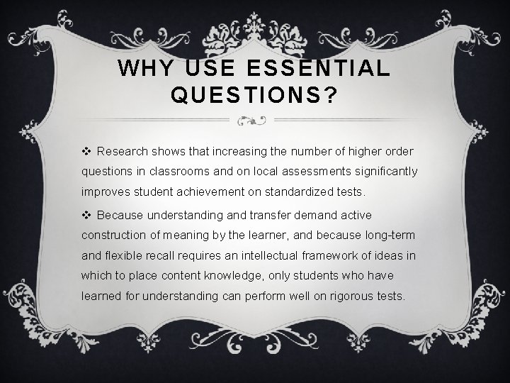 WHY USE ESSENTIAL QUESTIONS? v Research shows that increasing the number of higher order