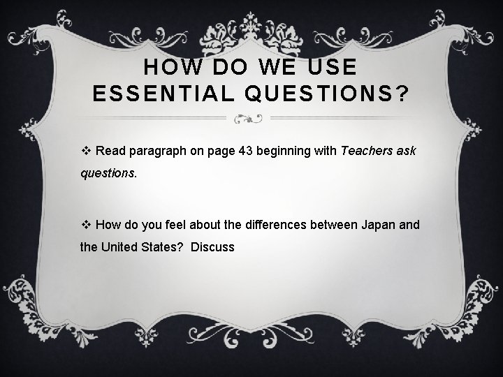 HOW DO WE USE ESSENTIAL QUESTIONS? v Read paragraph on page 43 beginning with