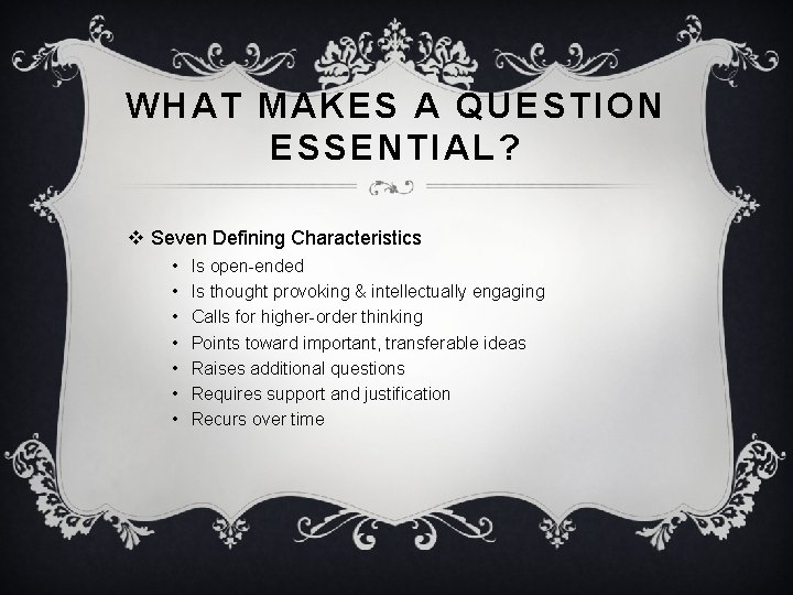 WHAT MAKES A QUESTION ESSENTIAL? v Seven Defining Characteristics • • Is open-ended Is