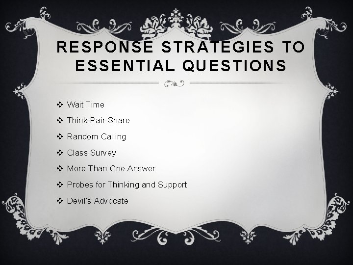 RESPONSE STRATEGIES TO ESSENTIAL QUESTIONS v Wait Time v Think-Pair-Share v Random Calling v