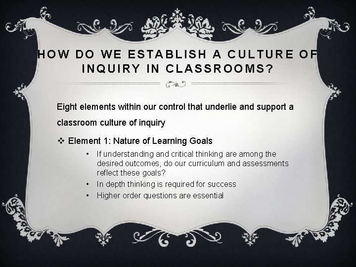 HOW DO WE ESTABLISH A CULTURE OF INQUIRY IN CLASSROOMS? Eight elements within our