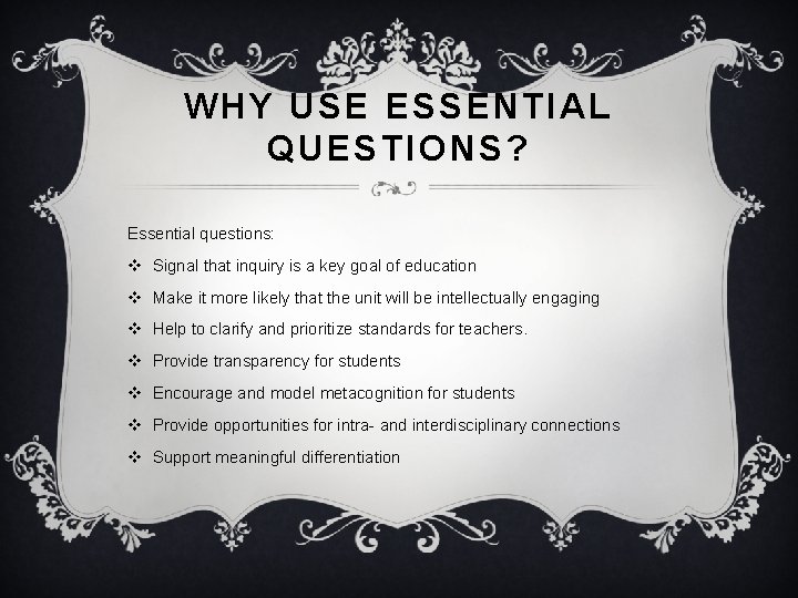 WHY USE ESSENTIAL QUESTIONS? Essential questions: v Signal that inquiry is a key goal