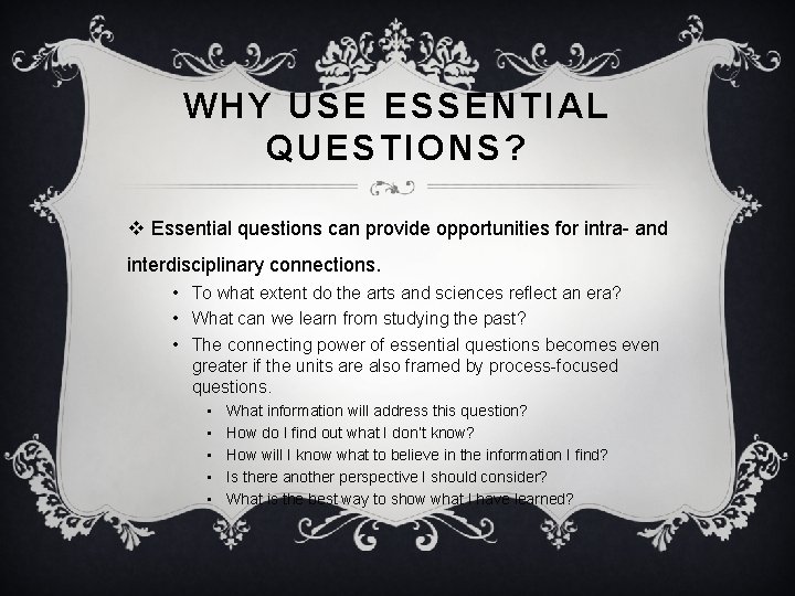 WHY USE ESSENTIAL QUESTIONS? v Essential questions can provide opportunities for intra- and interdisciplinary