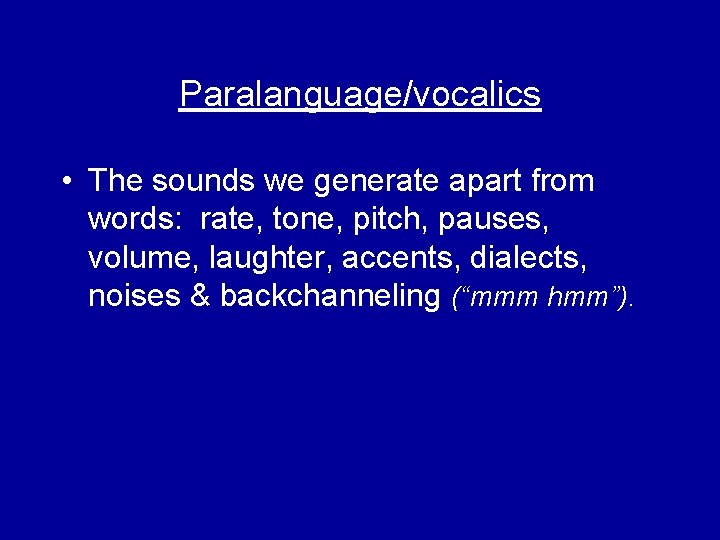 Paralanguage/vocalics • The sounds we generate apart from words: rate, tone, pitch, pauses, volume, Paralanguage/vocalics • The sounds we generate apart from words: rate, tone, pitch, pauses, volume,