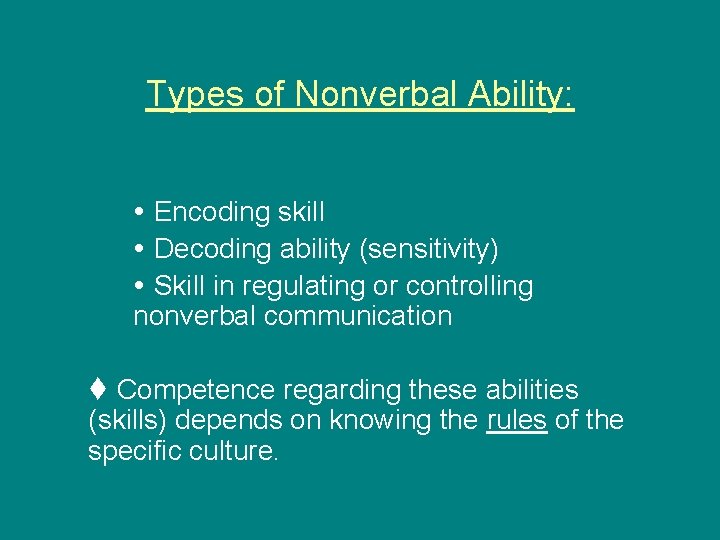 Types of Nonverbal Ability: Encoding skill Decoding ability (sensitivity) Skill in regulating or controlling Types of Nonverbal Ability: Encoding skill Decoding ability (sensitivity) Skill in regulating or controlling