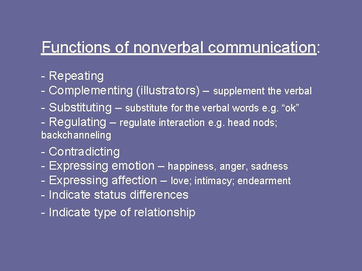Functions of nonverbal communication: - Repeating - Complementing (illustrators) – supplement the verbal - Functions of nonverbal communication: - Repeating - Complementing (illustrators) – supplement the verbal -