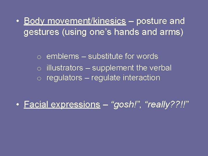 • Body movement/kinesics – posture and gestures (using one’s hands and arms) o • Body movement/kinesics – posture and gestures (using one’s hands and arms) o
