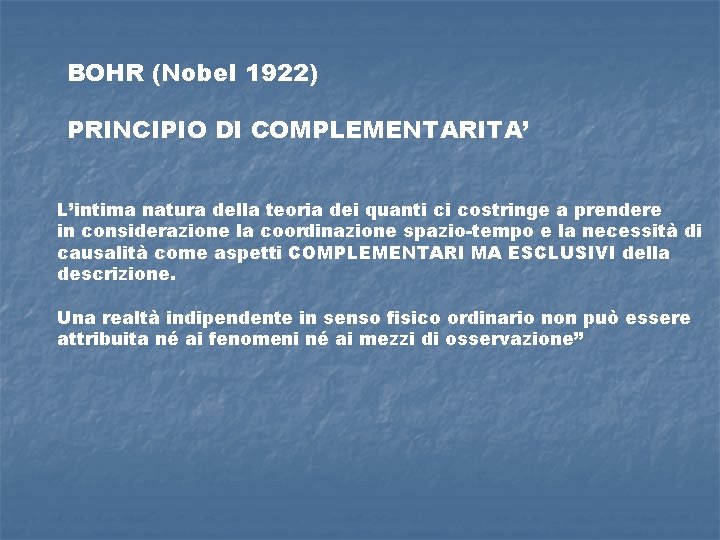 BOHR (Nobel 1922) PRINCIPIO DI COMPLEMENTARITA’ L’intima natura della teoria dei quanti ci costringe