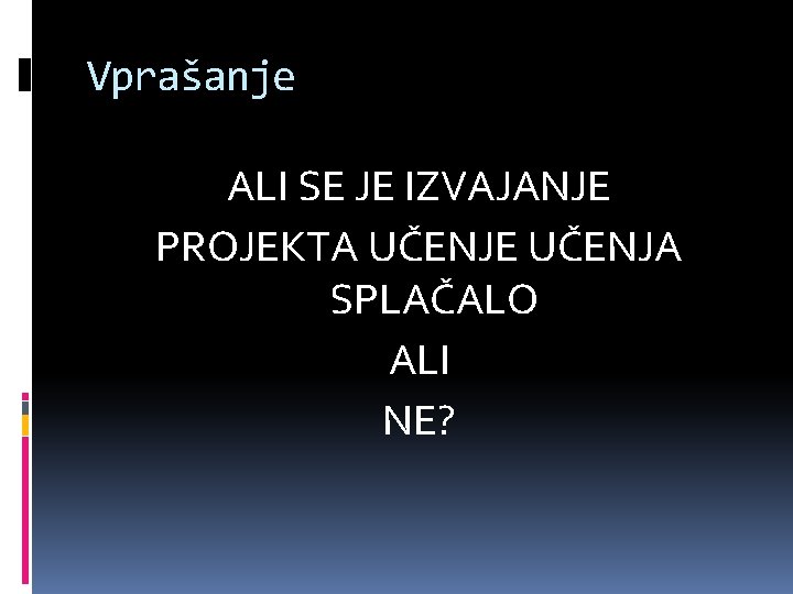 Vprašanje ALI SE JE IZVAJANJE PROJEKTA UČENJE UČENJA SPLAČALO ALI NE? 