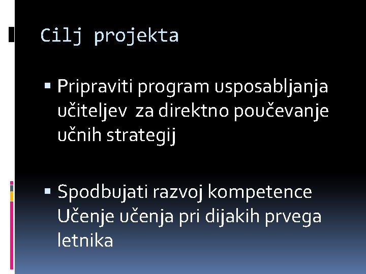 Cilj projekta Pripraviti program usposabljanja učiteljev za direktno poučevanje učnih strategij Spodbujati razvoj kompetence