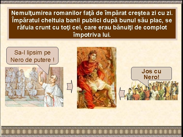Nemulţumirea romanilor faţă de împărat creştea zi cu zi. Împăratul cheltuia banii publici după