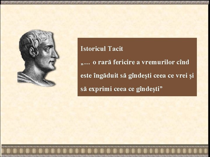 Istoricul Tacit „… o rară fericire a vremurilor cînd este îngăduit să gîndeşti ceea