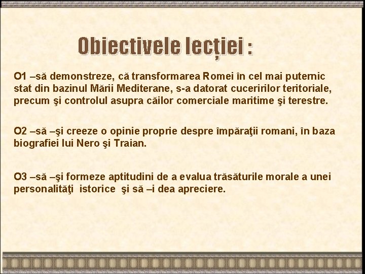 Obiectivele lecţiei : O 1 –să demonstreze, că transformarea Romei în cel mai puternic