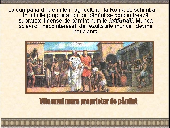 La cumpăna dintre milenii agricultura la Roma se schimbă. În mîinile proprietarilor de pămînt