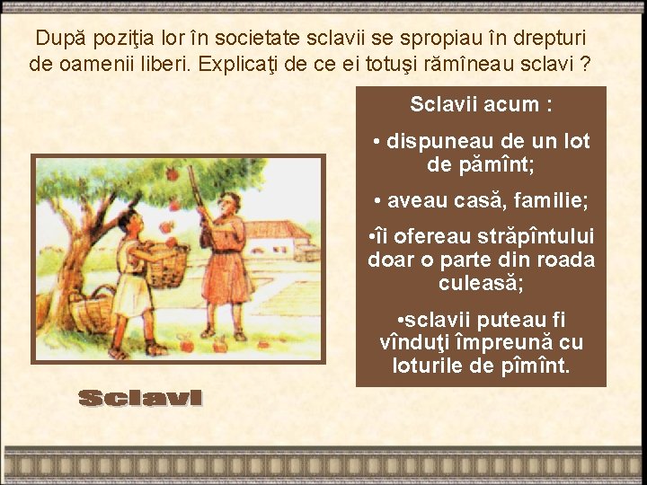 După poziţia lor în societate sclavii se spropiau în drepturi de oamenii liberi. Explicaţi