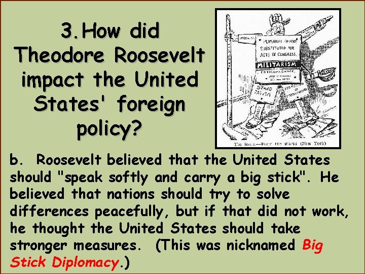 3. How did Theodore Roosevelt impact the United States' foreign policy? b. Roosevelt believed 3. How did Theodore Roosevelt impact the United States' foreign policy? b. Roosevelt believed