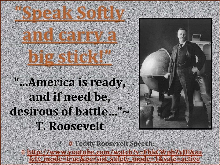 “Speak Softly and carry a big stick!” “…America is ready, and if need be, “Speak Softly and carry a big stick!” “…America is ready, and if need be,