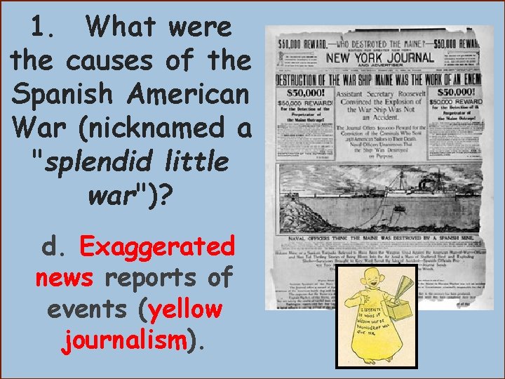 1. What were the causes of the Spanish American War (nicknamed a "splendid little