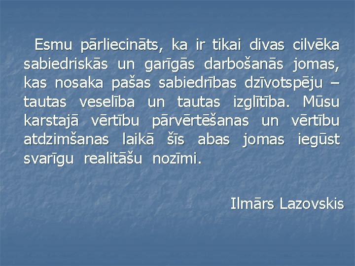 Esmu pārliecināts, ka ir tikai divas cilvēka sabiedriskās un garīgās darbošanās jomas, kas nosaka