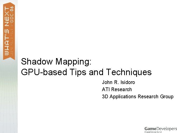 Shadow Mapping: GPU-based Tips and Techniques John R. Isidoro ATI Research 3 D Applications