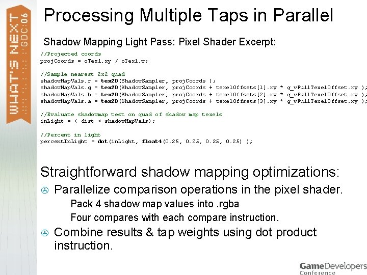Processing Multiple Taps in Parallel Shadow Mapping Light Pass: Pixel Shader Excerpt: //Projected coords