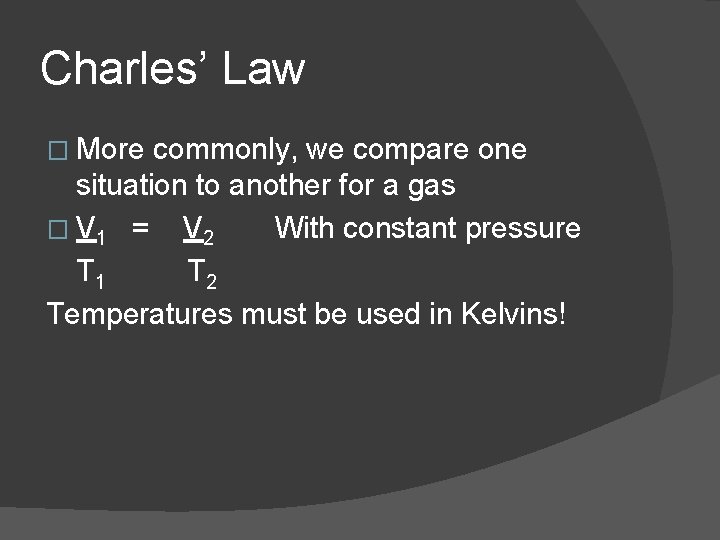 Charles’ Law � More commonly, we compare one situation to another for a gas